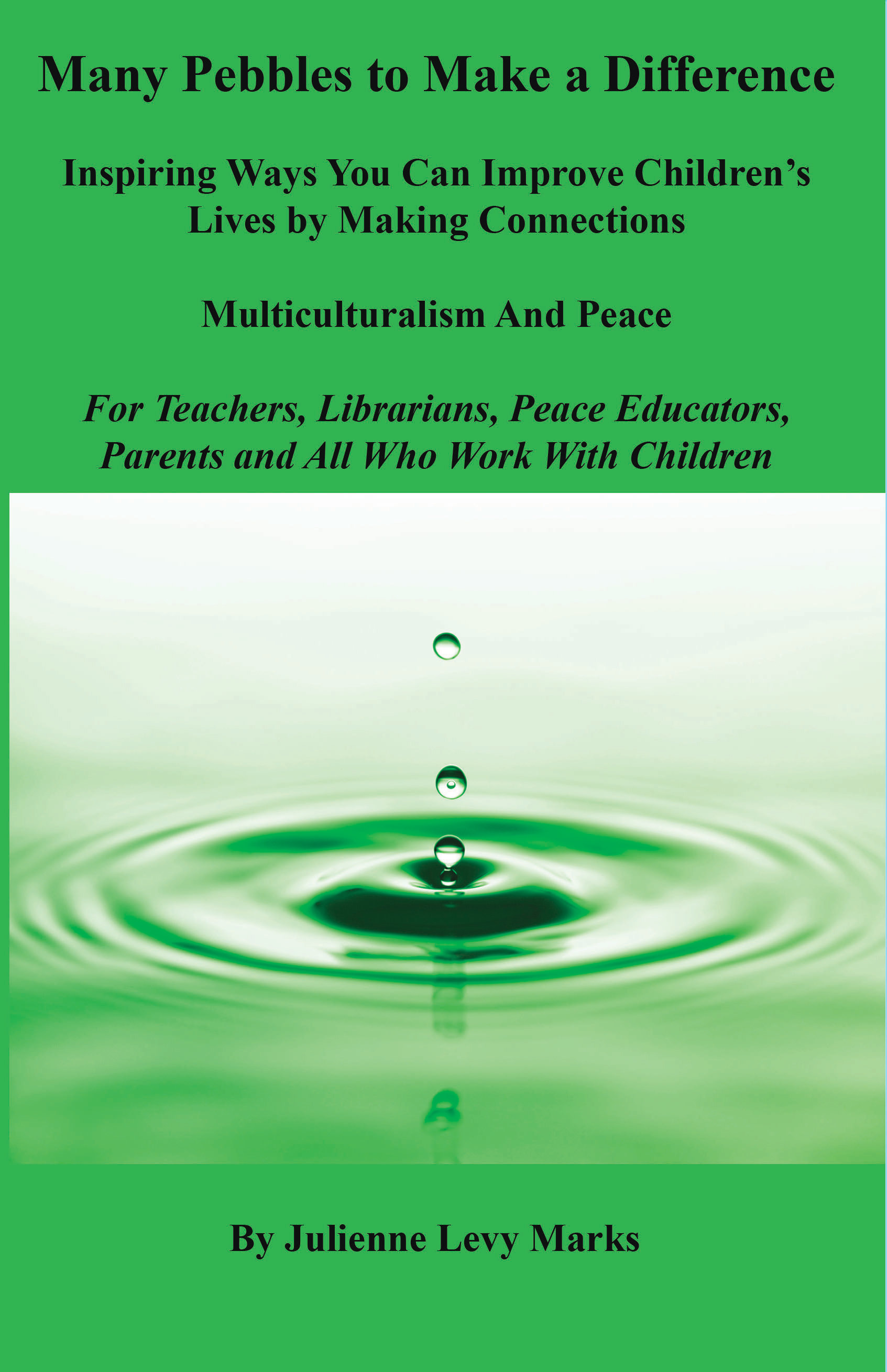 Many Pebbles to Make a Difference: Inspiring Ways You Can Improve Children's Lives by Making Connections: Multiculturalism And Peace: For Teachers, Librarians, Peace Educators, Parents and All Who Work With Children