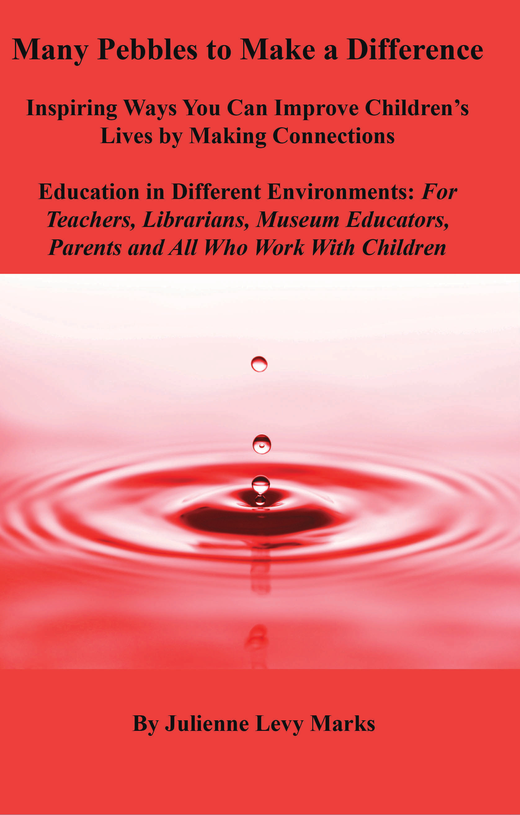 Many Pebbles to Make a Difference: Inspiring Ways You Can Improve Children's Lives by Making Connections: Education in Different Environments: For ... Parents and All Who Work With Children
